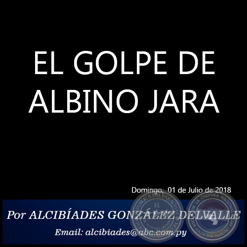 EL GOLPE DE ALBINO JARA - Por ALCIBÍADES GONZÁLEZ DELVALLE - Domingo, 01 de Julio de 2018